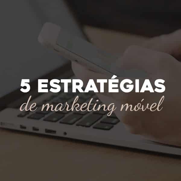 5 estratégias de marketing móvel