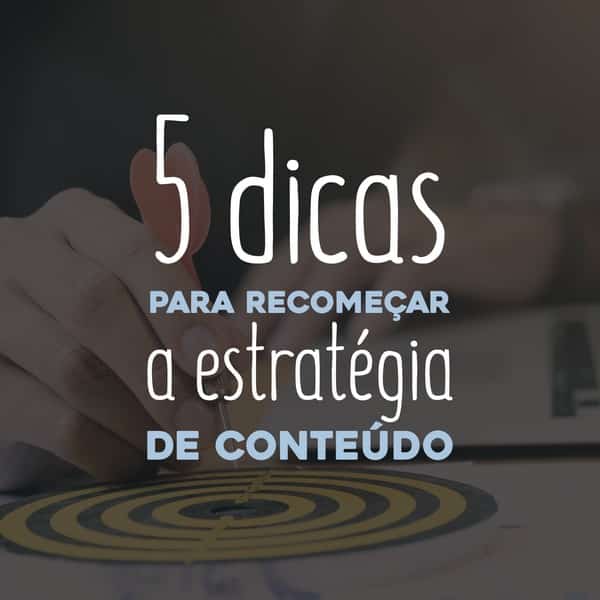 5 dicas para recomeçar a estratégia de conteúdo