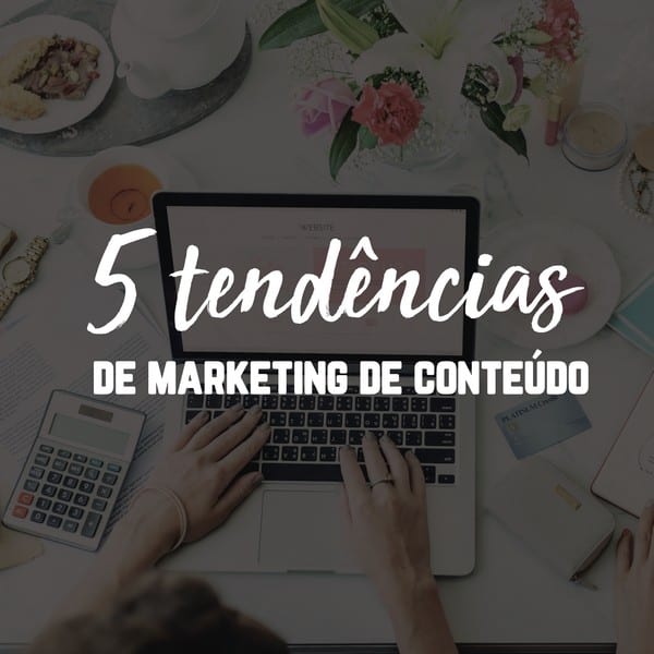 5 tendências de marketing de conteúdo