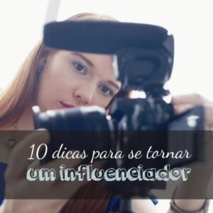 10 dicas para se tornar um influenciador