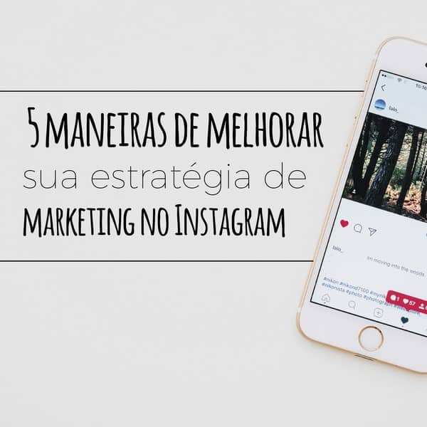 5 maneiras de melhorar sua estratégia de marketing no Instagram