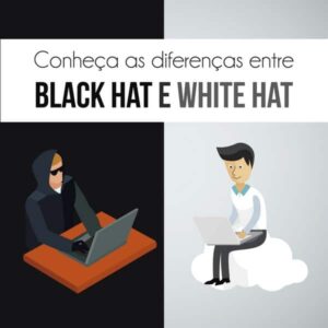 Conheça as diferenças entre black hat e white hat